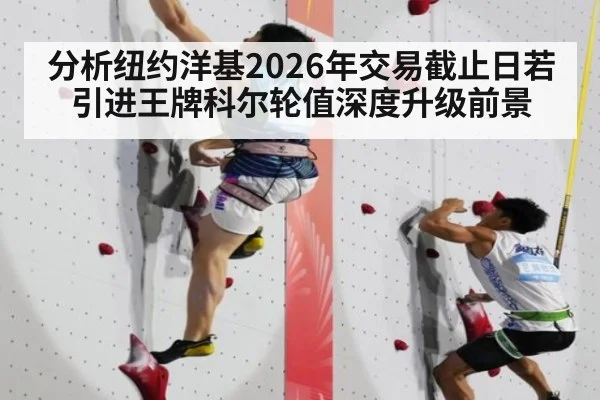 分析纽约洋基2026年交易截止日若引进王牌科尔轮值深度升级前景